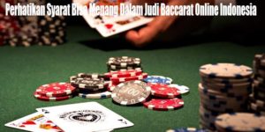 Perhatikan Syarat Bisa Menang Dalam Judi Baccarat Online Indonesia